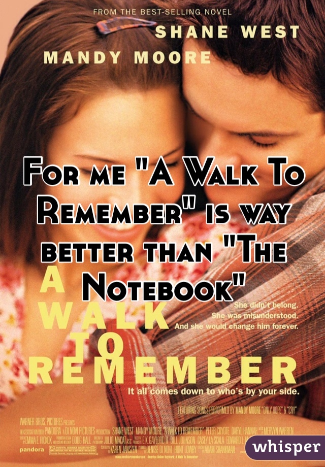 
For me "A Walk To Remember" is way better than "The Notebook"