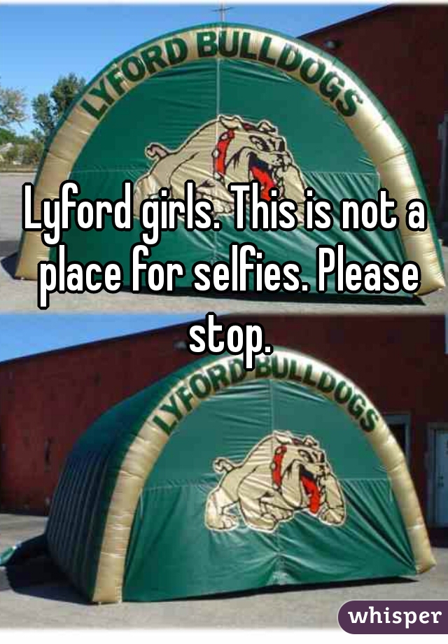 Lyford girls. This is not a place for selfies. Please stop.