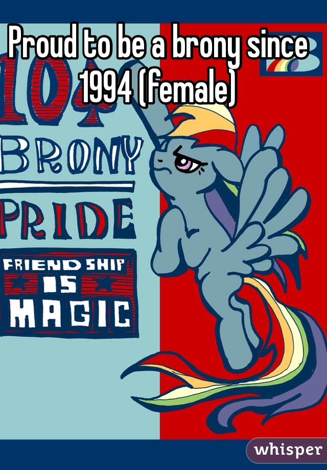 Proud to be a brony since 1994 (female)