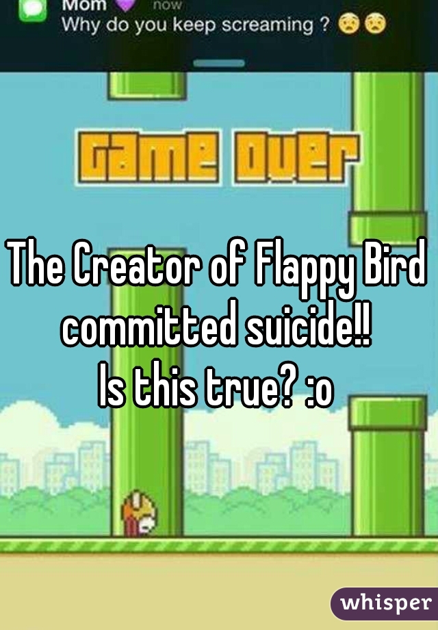 The Creator of Flappy Bird committed suicide!! 
Is this true? :o