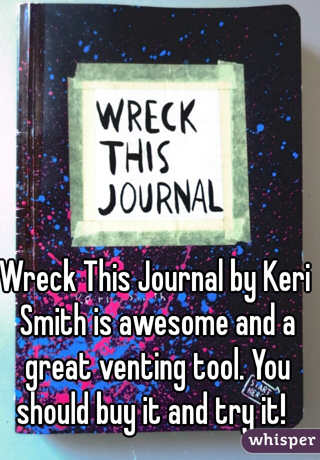 Wreck This Journal by Keri Smith is awesome and a great venting tool. You should buy it and try it!  