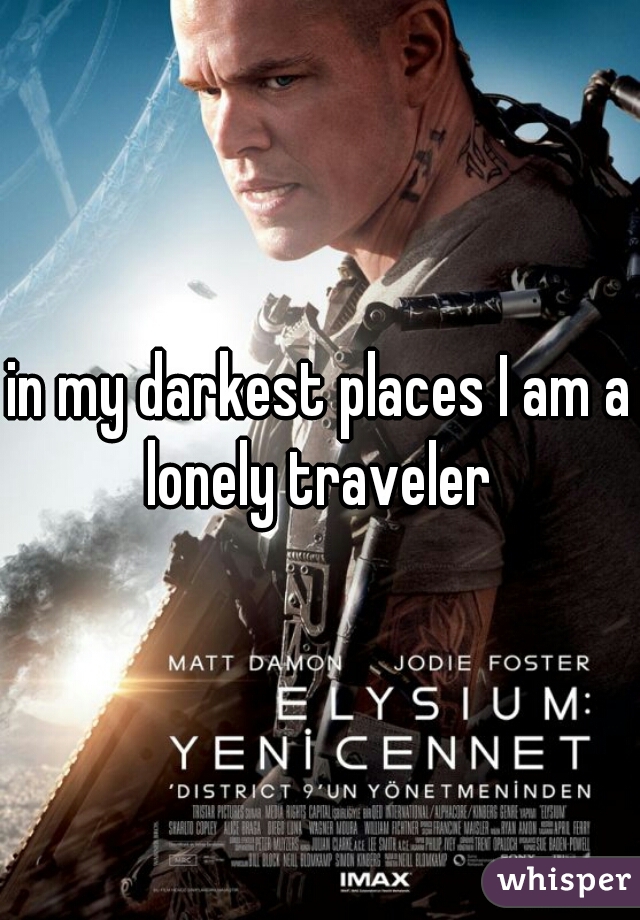 in my darkest places I am a lonely traveler 