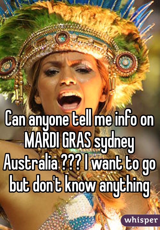 Can anyone tell me info on MARDI GRAS sydney Australia ??? I want to go but don't know anything 
