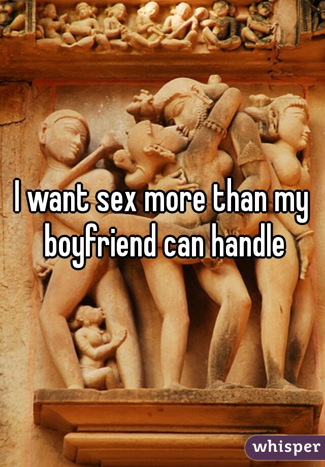 I want sex more than my boyfriend can handle