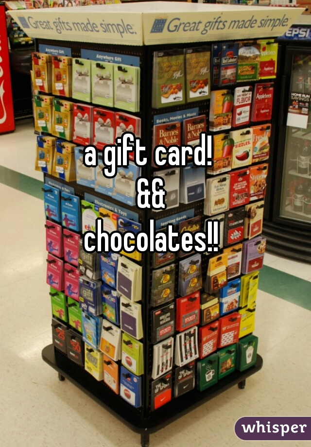 a gift card! 
&&
chocolates!!
  