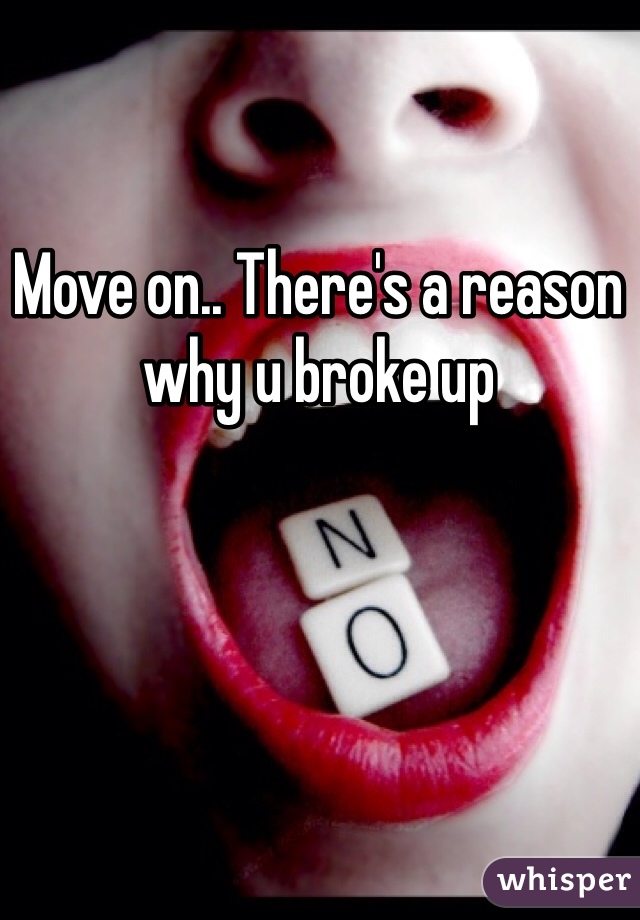 Move on.. There's a reason why u broke up