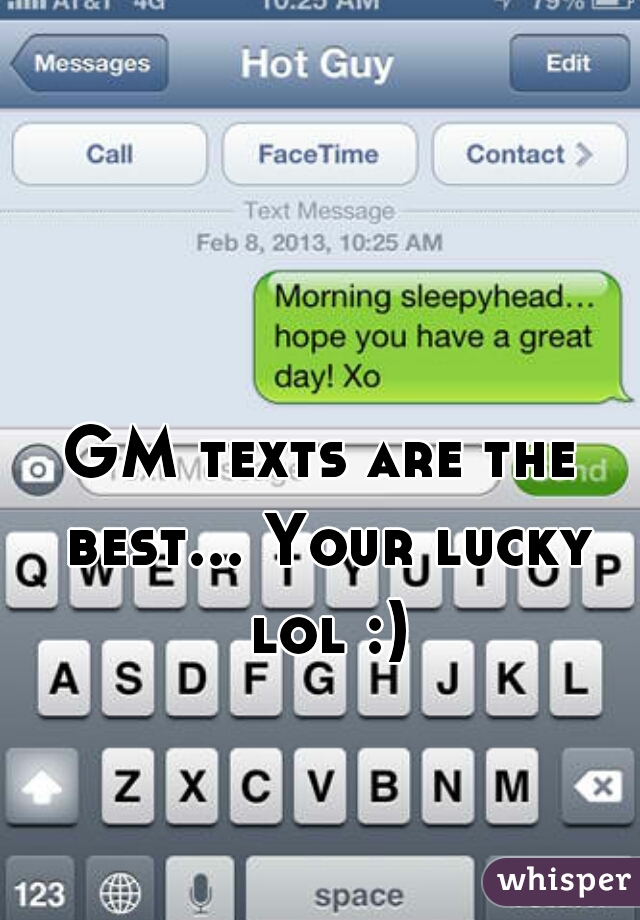 GM texts are the best... Your lucky lol :)