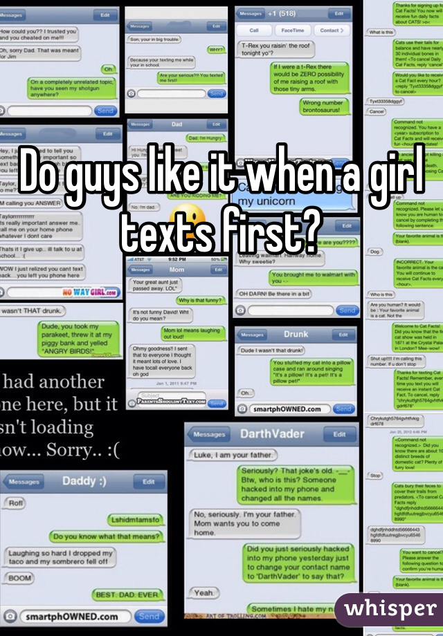 Do guys like it when a girl texts first?
