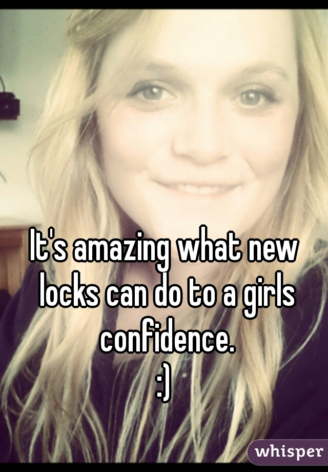 It's amazing what new locks can do to a girls confidence.
:)