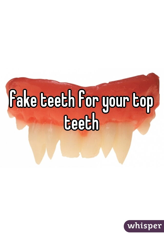 fake teeth for your top teeth 