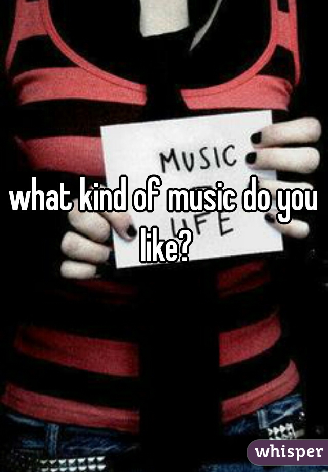 what kind of music do you like?