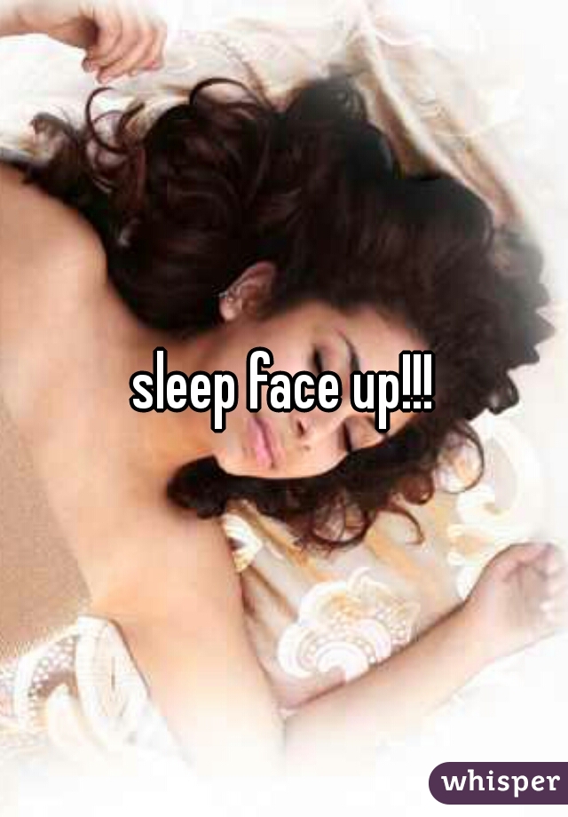 sleep face up!!!