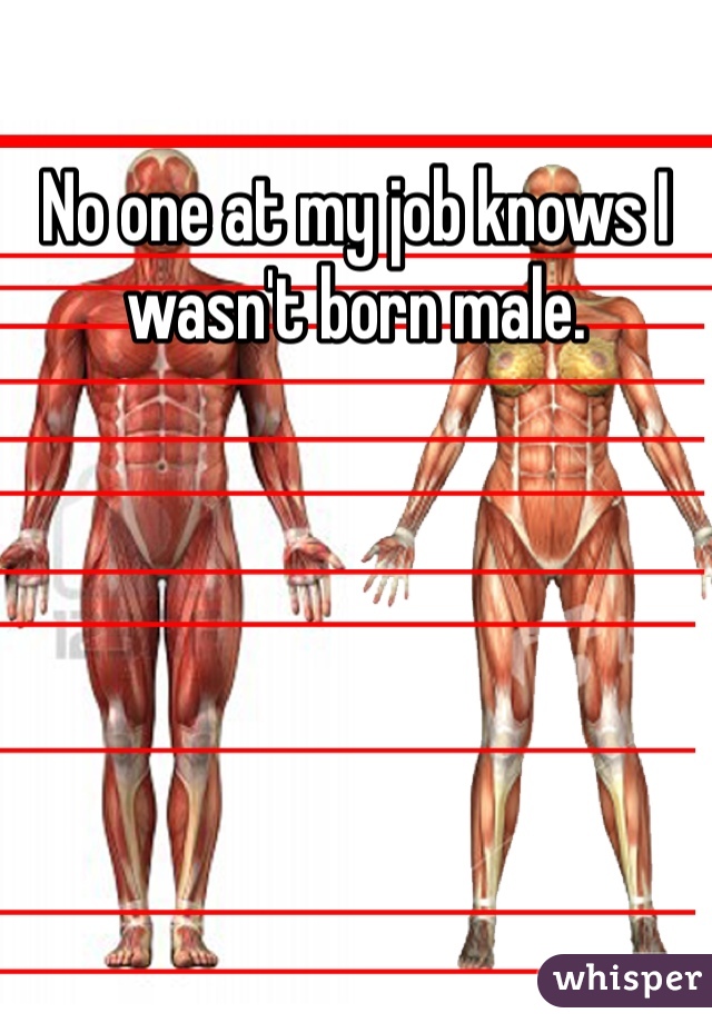 No one at my job knows I wasn't born male. 