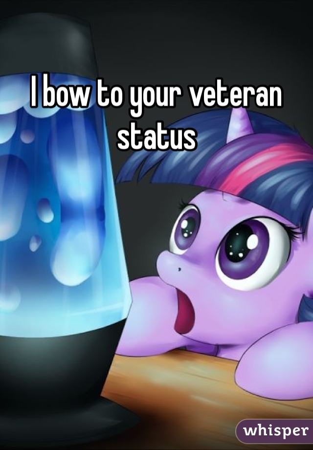 I bow to your veteran status 