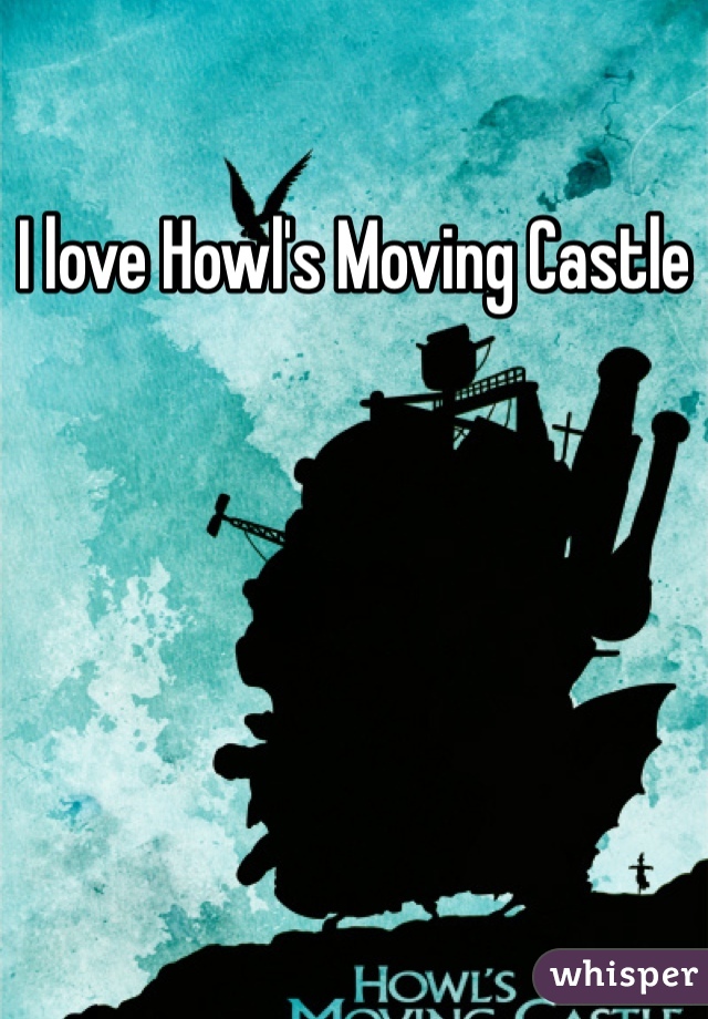 I love Howl's Moving Castle