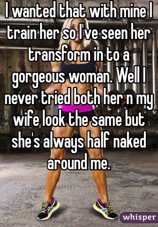 I wanted that with mine I train her so I've seen her transform in to a gorgeous woman. Well I never tried both her n my wife look the same but she's always half naked around me. 