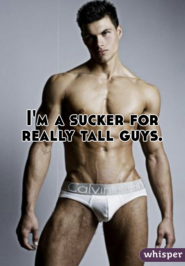 I'm a sucker for really tall guys. 