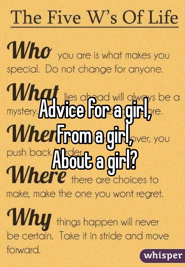 Advice for a girl,
From a girl,
About a girl?