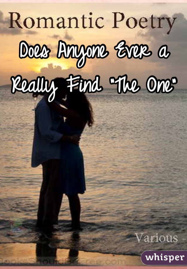 Does Anyone Ever a Really Find "The One" 