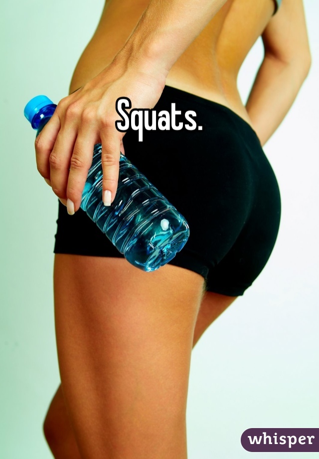 Squats.