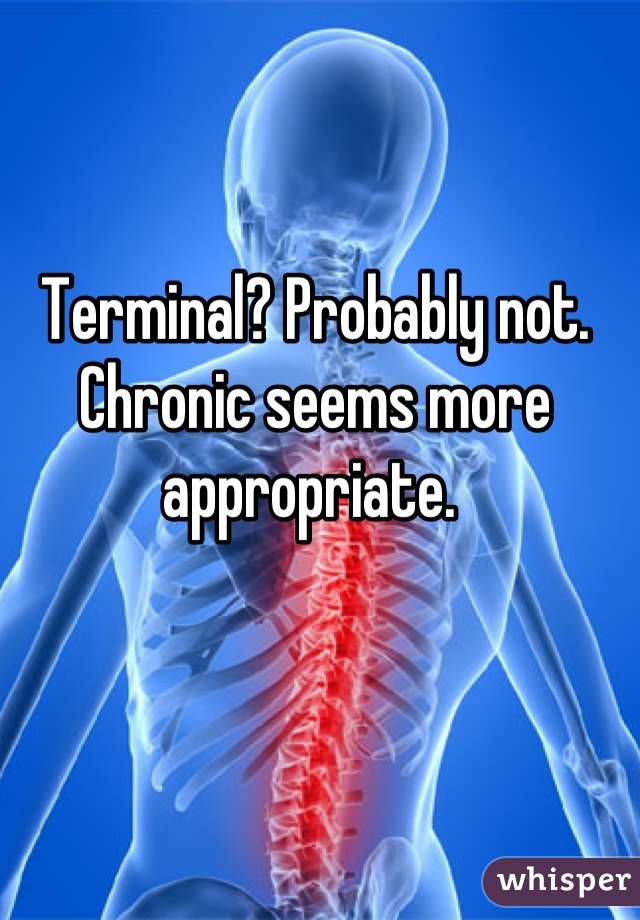 Terminal? Probably not. Chronic seems more appropriate. 
