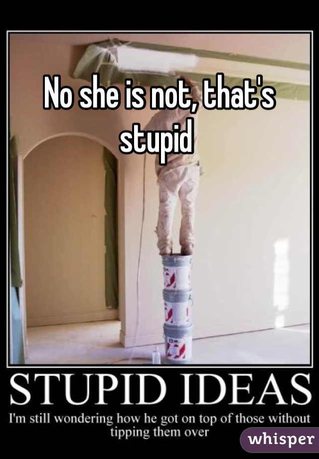 No she is not, that's stupid 