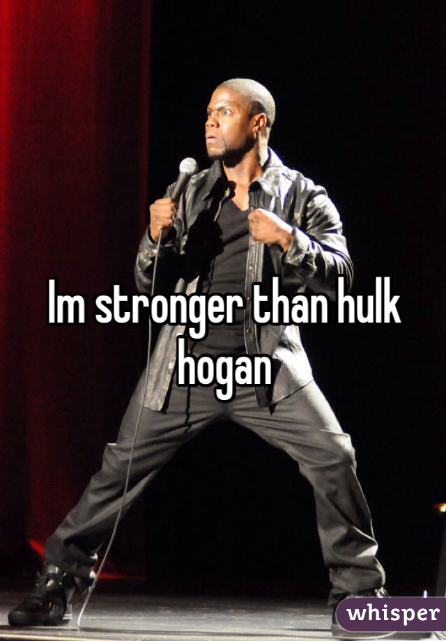 Im stronger than hulk hogan