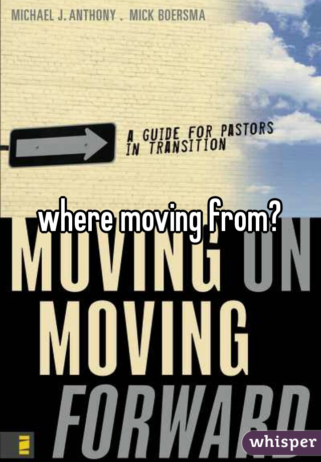 where moving from?