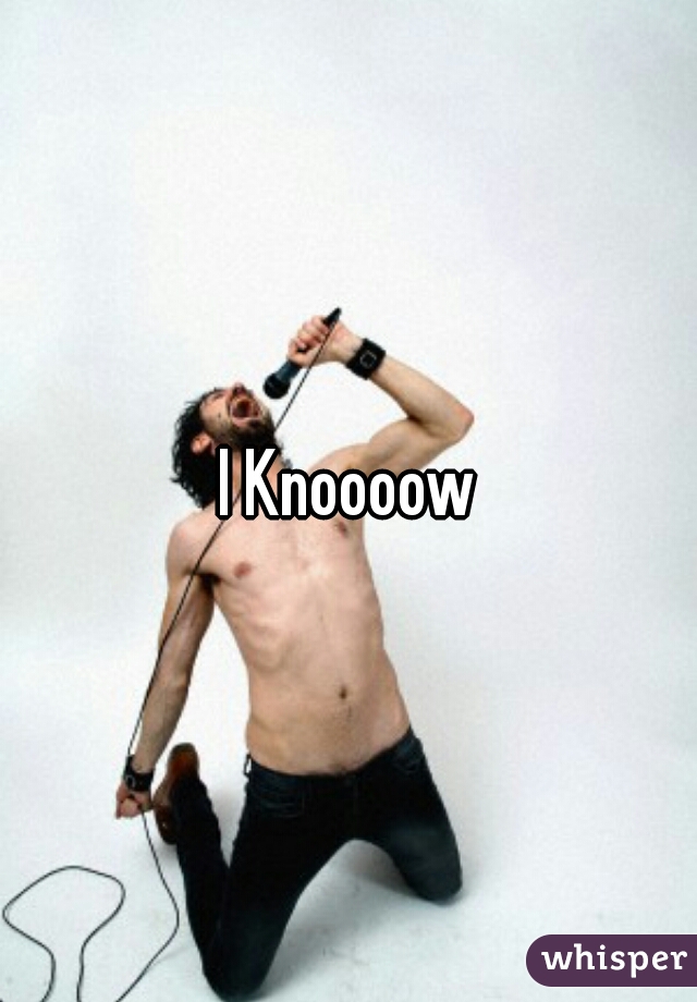 I Knoooow