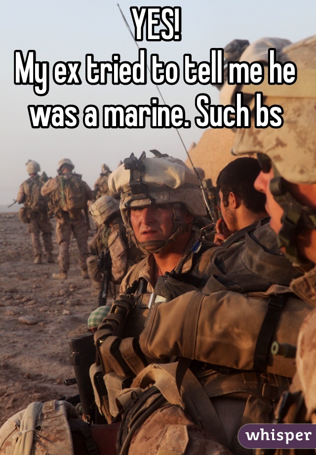 YES!
My ex tried to tell me he was a marine. Such bs 