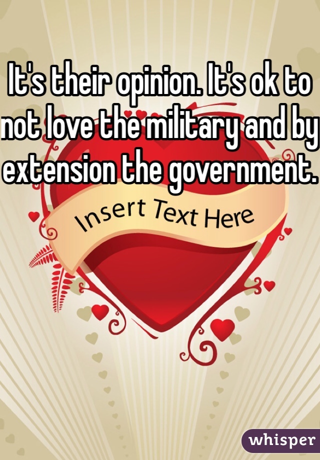 It's their opinion. It's ok to not love the military and by extension the government.