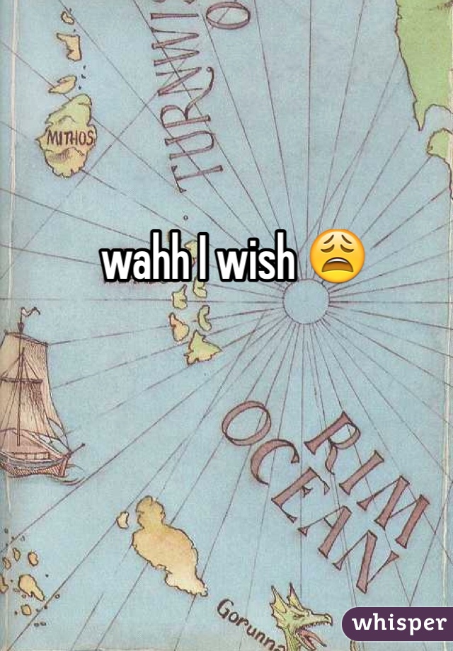 wahh I wish 😩