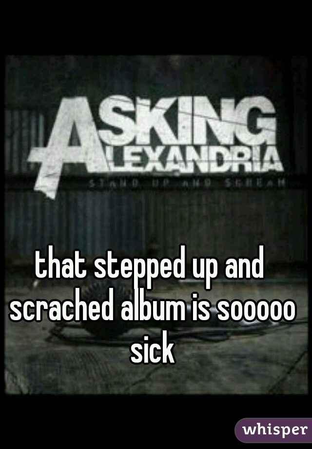 that stepped up and scrached album is sooooo sick