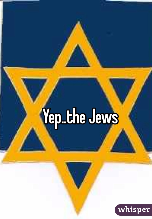 Yep..the Jews 