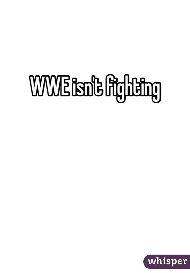 WWE isn't fighting