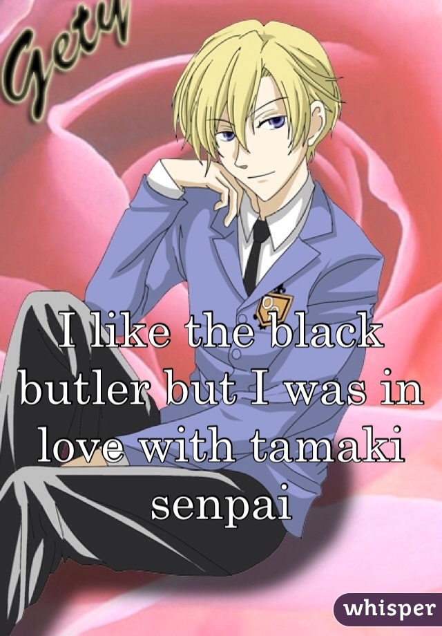 I like the black butler but I was in love with tamaki senpai