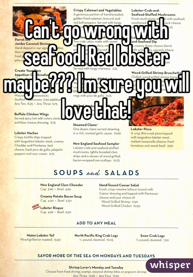 Can't go wrong with seafood! Red lobster maybe??? I'm sure you will love that!