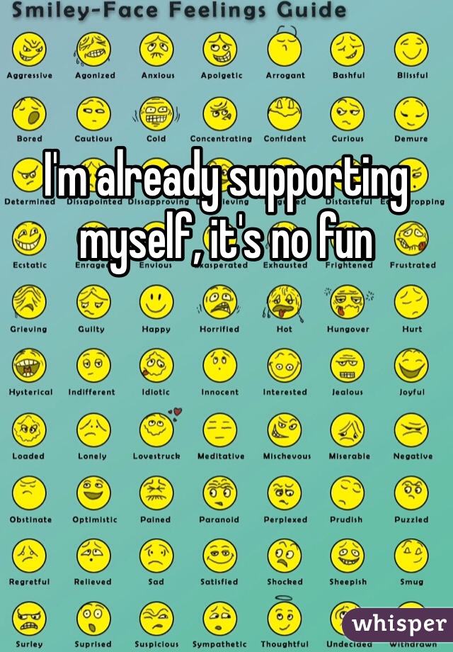 I'm already supporting myself, it's no fun 