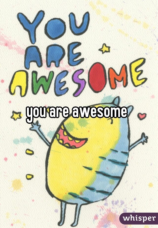 you are awesome 