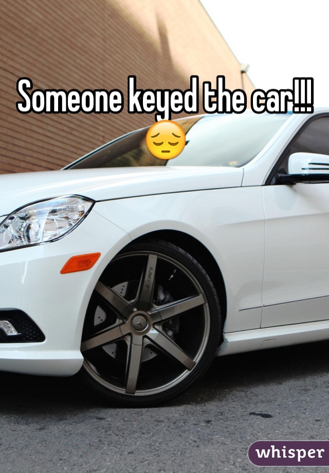 Someone keyed the car!!!😔