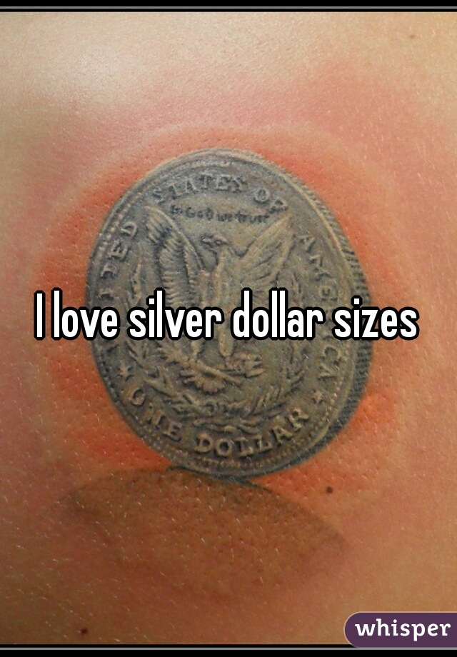 I love silver dollar sizes