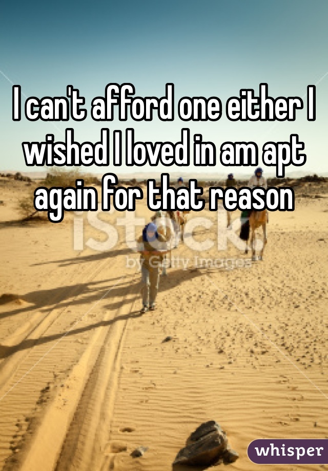I can't afford one either I wished I loved in am apt again for that reason 