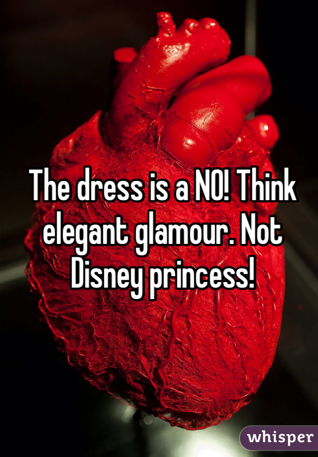 The dress is a NO! Think elegant glamour. Not Disney princess! 