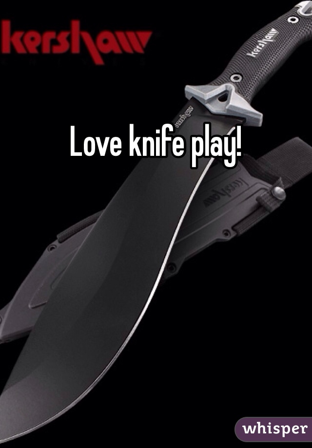 Love knife play!