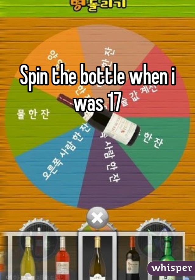 Spin the bottle when i was 17