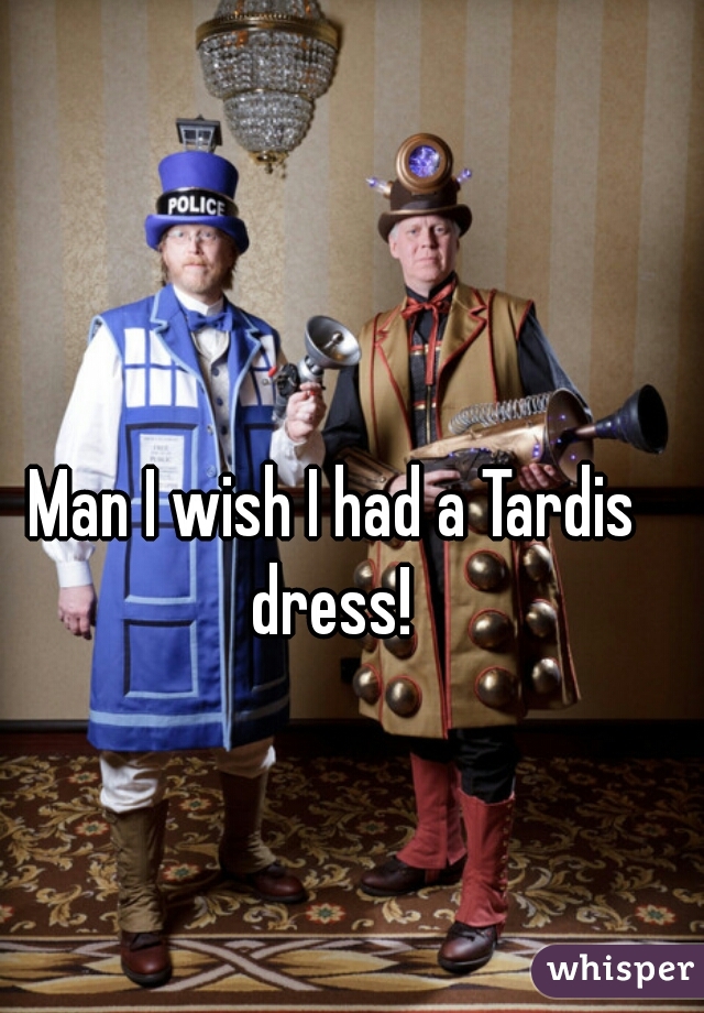 Man I wish I had a Tardis dress! 