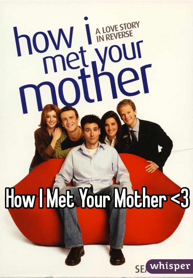 How I Met Your Mother <3