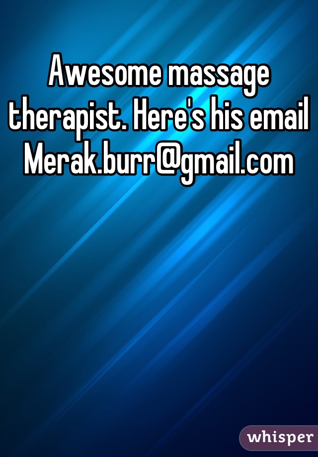 Awesome massage therapist. Here's his email 
Merak.burr@gmail.com