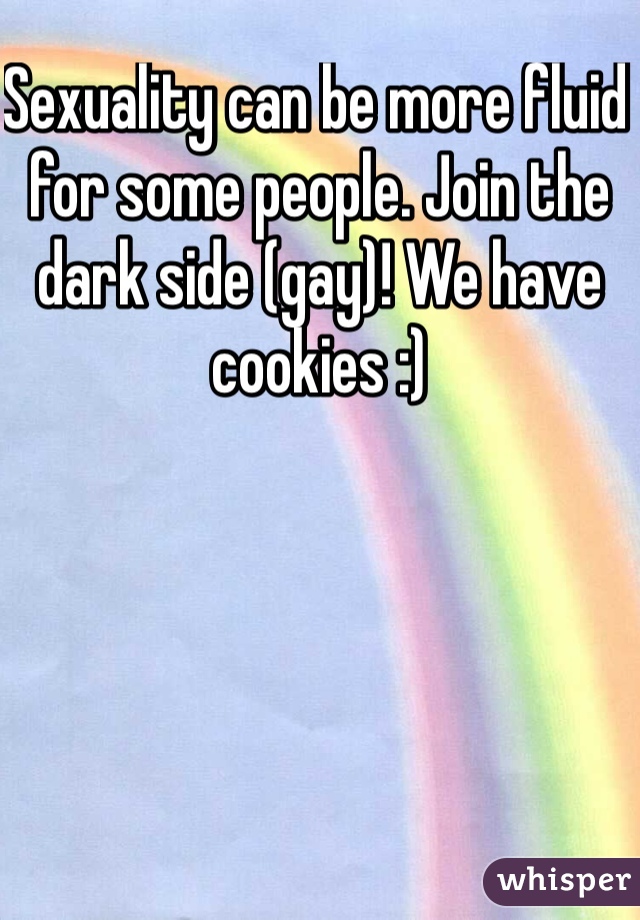 Sexuality can be more fluid for some people. Join the dark side (gay)! We have cookies :)