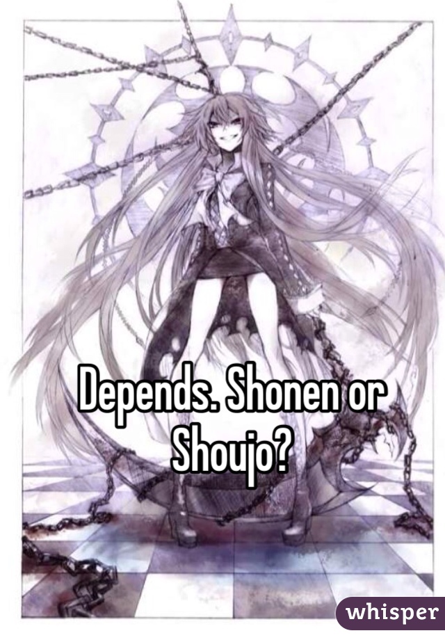 Depends. Shonen or Shoujo?